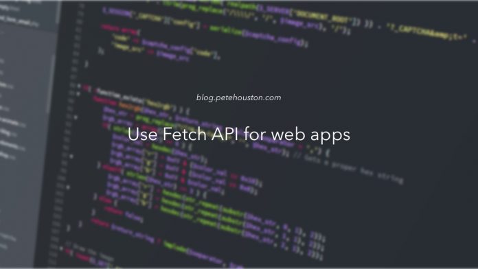 Use Fetch API for web apps